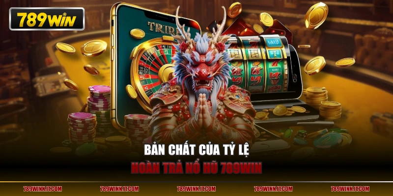 Bản chất của tỷ lệ hoàn trả nổ hũ 789WIN