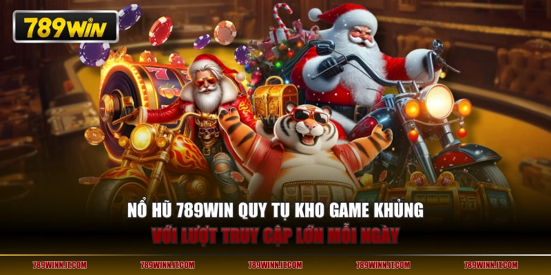 Nổ hũ 789WIN quy tụ kho game khủng với lượt truy cập lớn mỗi ngày