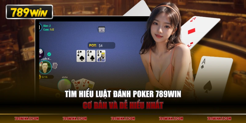 Tìm hiểu luật đánh Poker 789WIN cơ bản và dễ hiểu nhất